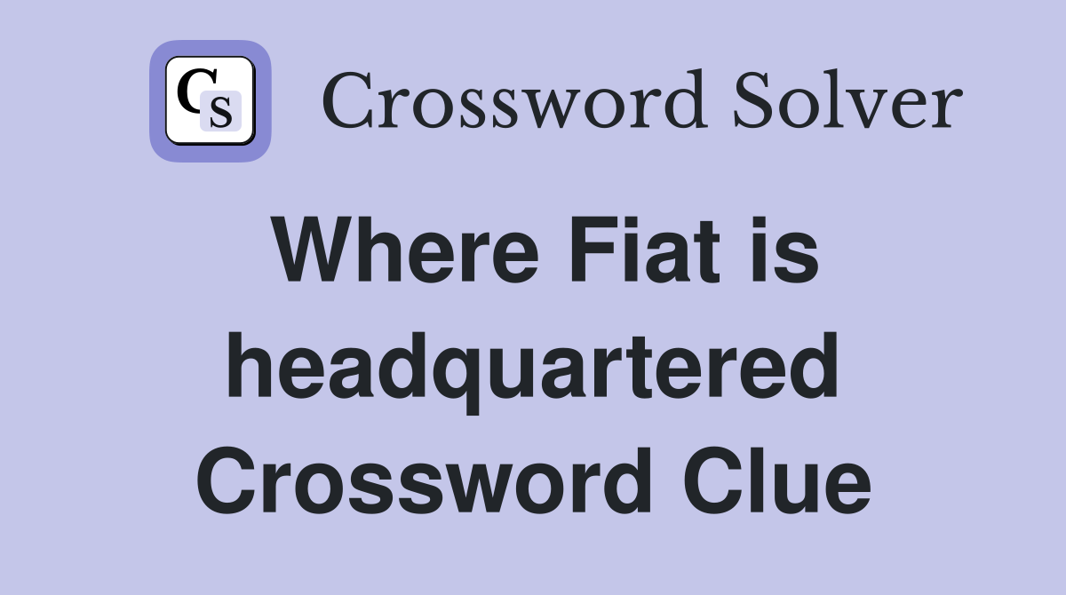Where Fiat is headquartered Crossword Clue Answers Crossword Solver